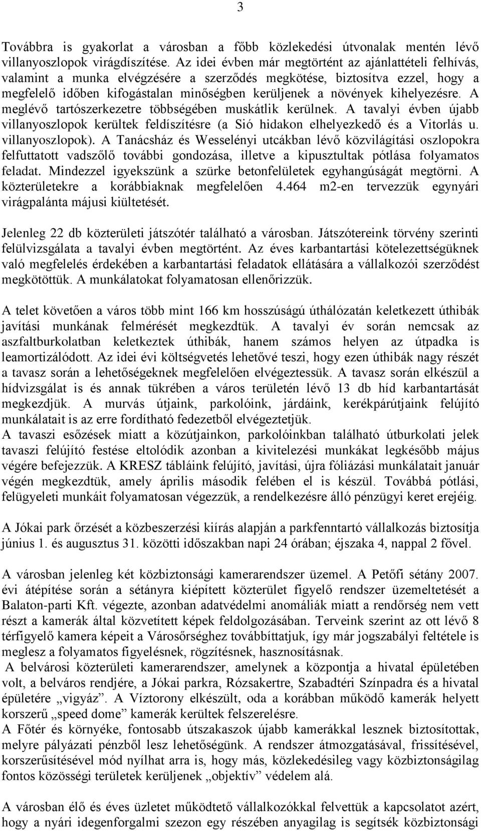 kihelyezésre. A meglévő tartószerkezetre többségében muskátlik kerülnek. A tavalyi évben újabb villanyoszlopok kerültek feldíszítésre (a Sió hidakon elhelyezkedő és a Vitorlás u. villanyoszlopok).