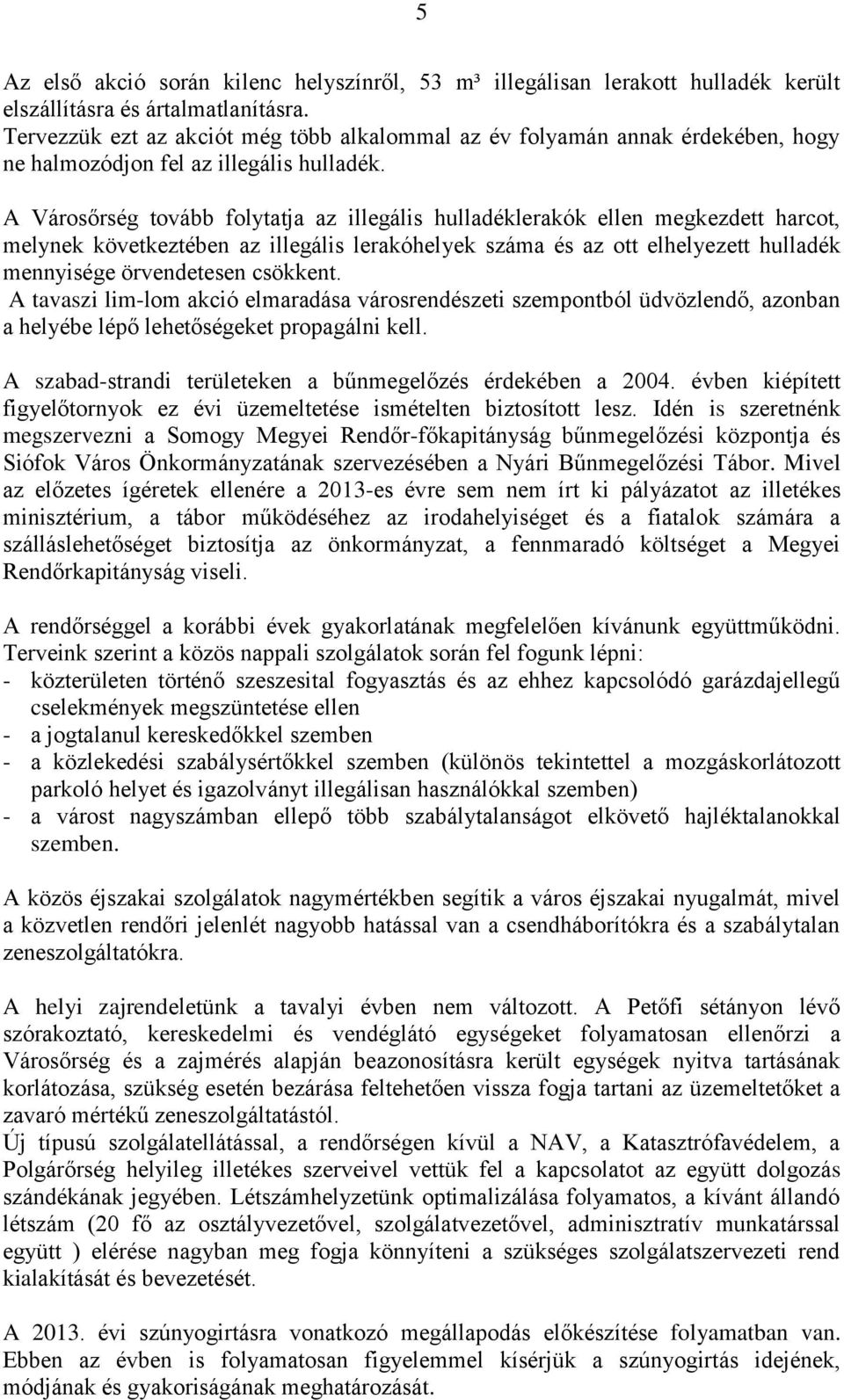 A Városőrség tovább folytatja az illegális hulladéklerakók ellen megkezdett harcot, melynek következtében az illegális lerakóhelyek száma és az ott elhelyezett hulladék mennyisége örvendetesen