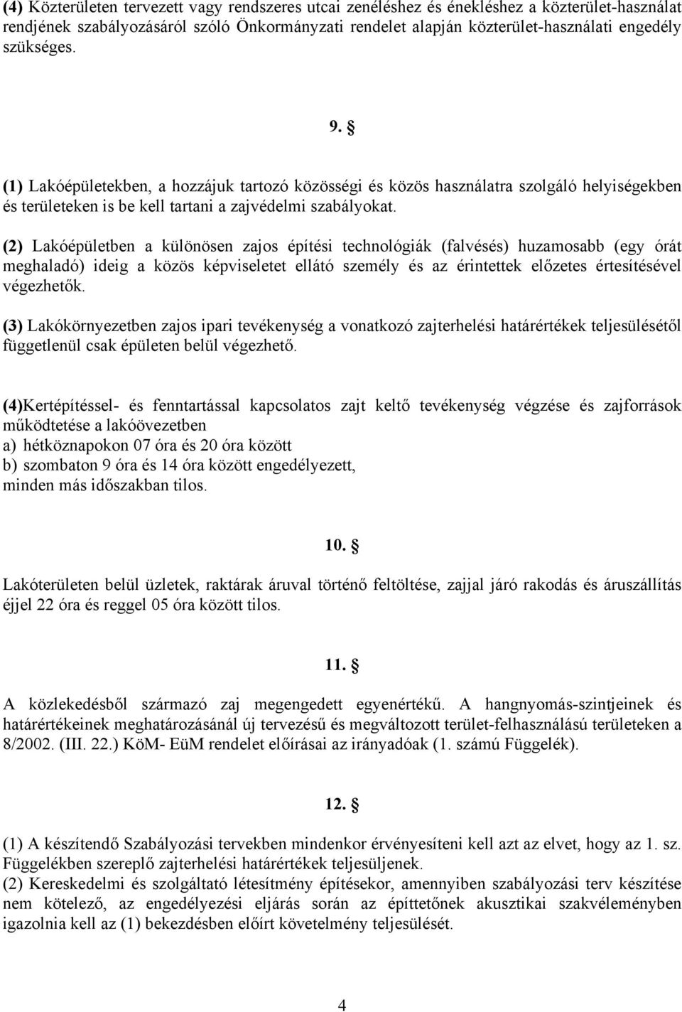 (2) Lakóépületben a különösen zajos építési technológiák (falvésés) huzamosabb (egy órát meghaladó) ideig a közös képviseletet ellátó személy és az érintettek előzetes értesítésével végezhetők.