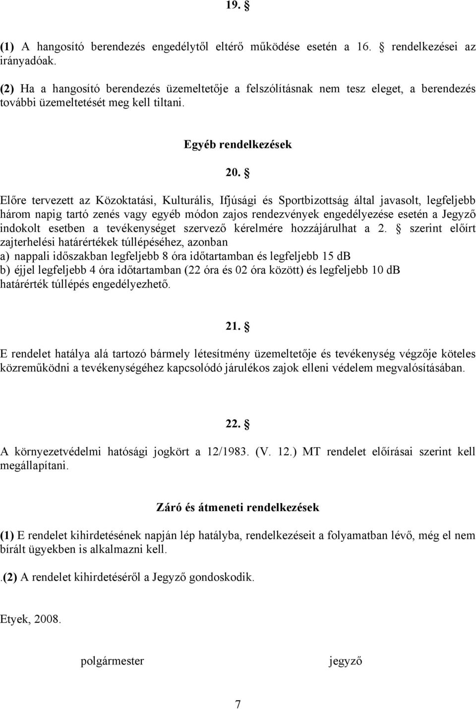 Előre tervezett az Közoktatási, Kulturális, Ifjúsági és Sportbizottság által javasolt, legfeljebb három napig tartó zenés vagy egyéb módon zajos rendezvények engedélyezése esetén a Jegyző indokolt