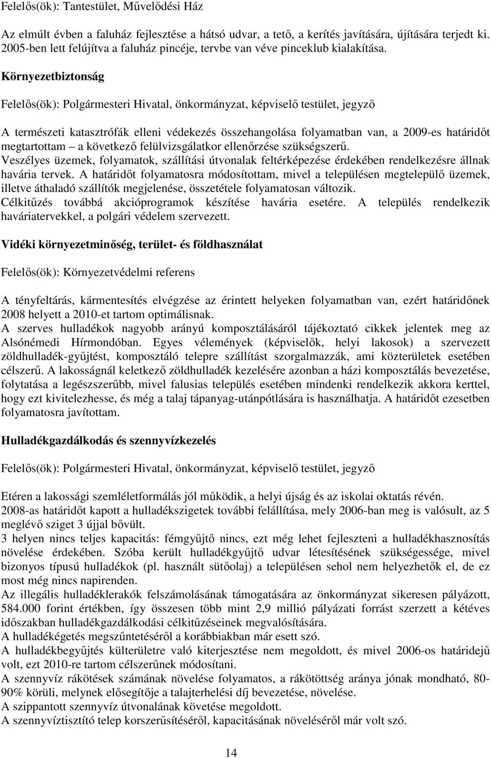 Környezetbiztonság Felelıs(ök): Polgármesteri Hivatal, önkormányzat, képviselı testület, jegyzı A természeti katasztrófák elleni védekezés összehangolása folyamatban van, a 2009-es határidıt