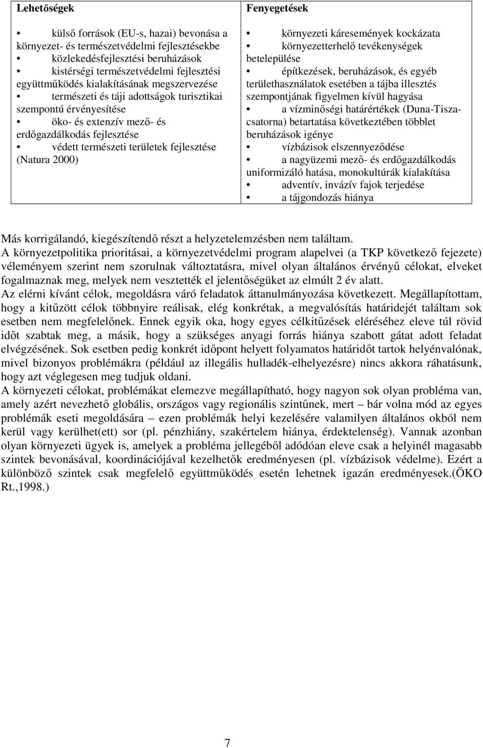 2000) Fenyegetések környezeti káresemények kockázata környezetterhelı tevékenységek betelepülése építkezések, beruházások, és egyéb területhasználatok esetében a tájba illesztés szempontjának