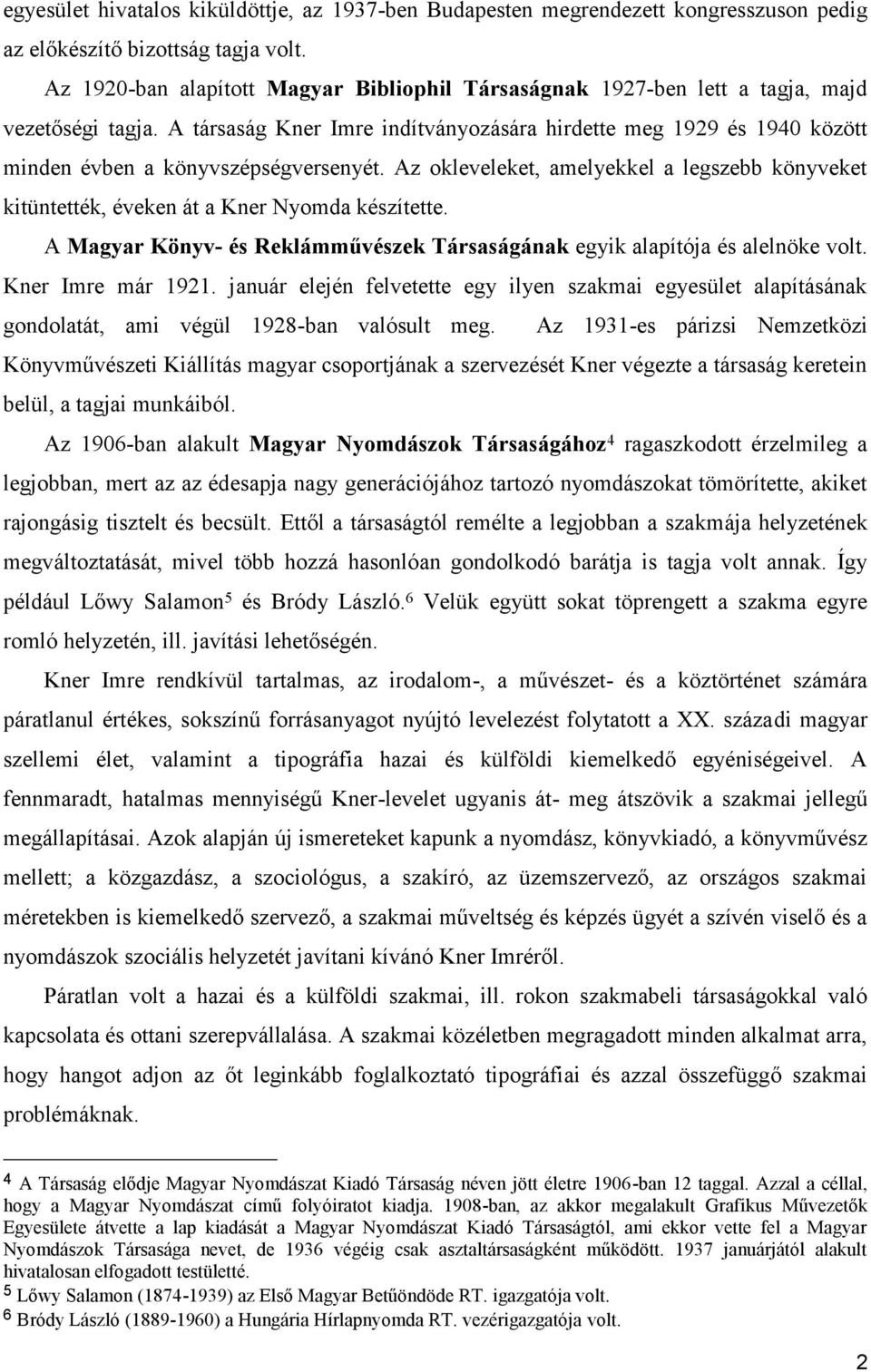 A társaság Kner Imre indítványozására hirdette meg 1929 és 1940 között minden évben a könyvszépségversenyét.