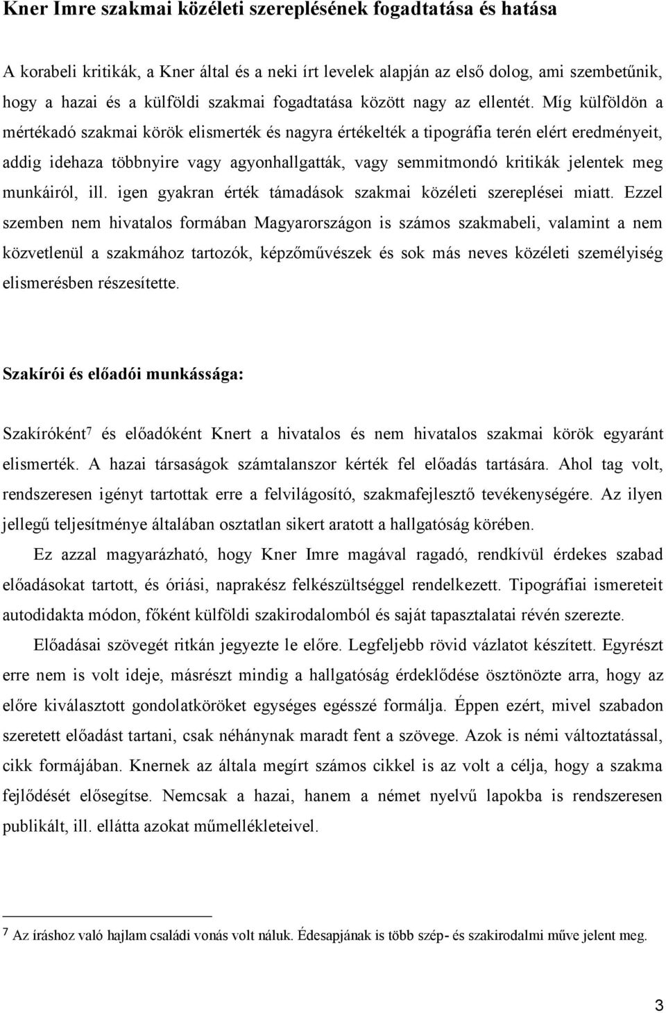 Míg külföldön a mértékadó szakmai körök elismerték és nagyra értékelték a tipográfia terén elért eredményeit, addig idehaza többnyire vagy agyonhallgatták, vagy semmitmondó kritikák jelentek meg