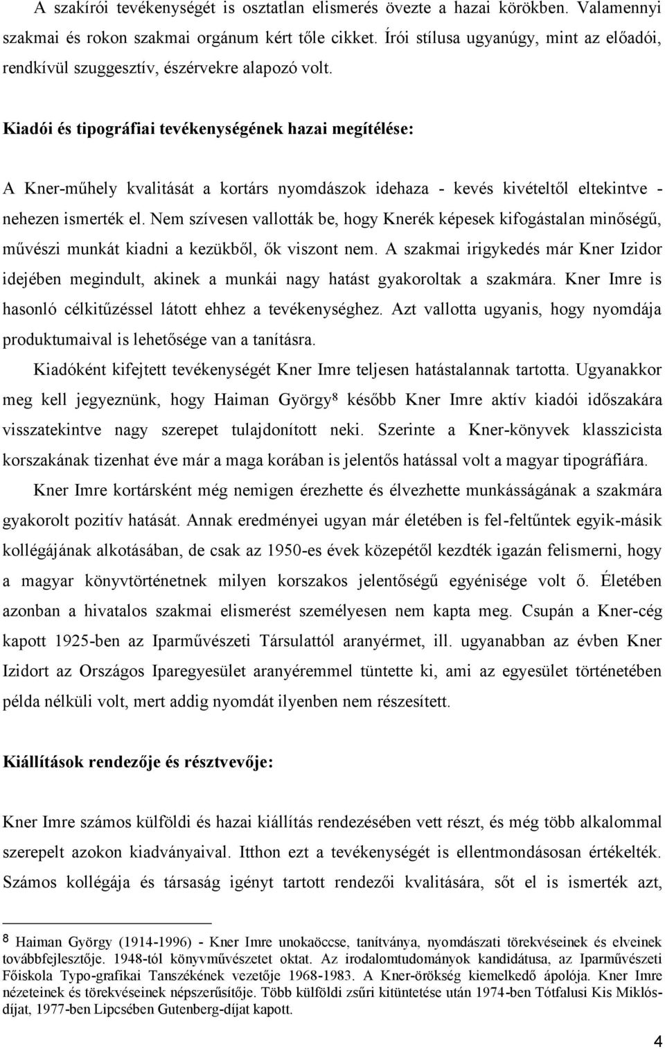 Kiadói és tipográfiai tevékenységének hazai megítélése: A Kner-műhely kvalitását a kortárs nyomdászok idehaza - kevés kivételtől eltekintve - nehezen ismerték el.