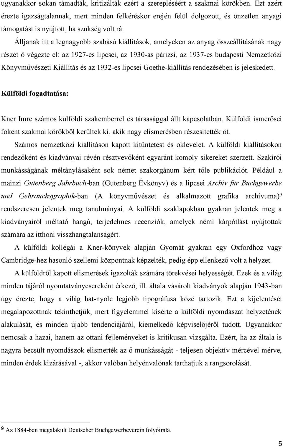 Álljanak itt a legnagyobb szabású kiállítások, amelyeken az anyag összeállításának nagy részét ő végezte el: az 1927-es lipcsei, az 1930-as párizsi, az 1937-es budapesti Nemzetközi Könyvművészeti