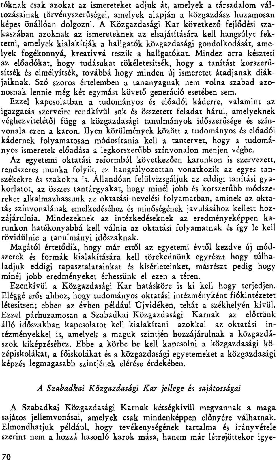 kreatívvá teszik a hallgatókat. Mindez arra készteti az előadókat, hogy tudásukat tökéletesítsék, hogy a tanítást korszerűsítsék és elmélyítsék, továbbá hogy minden új ismeretet átadjanak diákjaiknak.