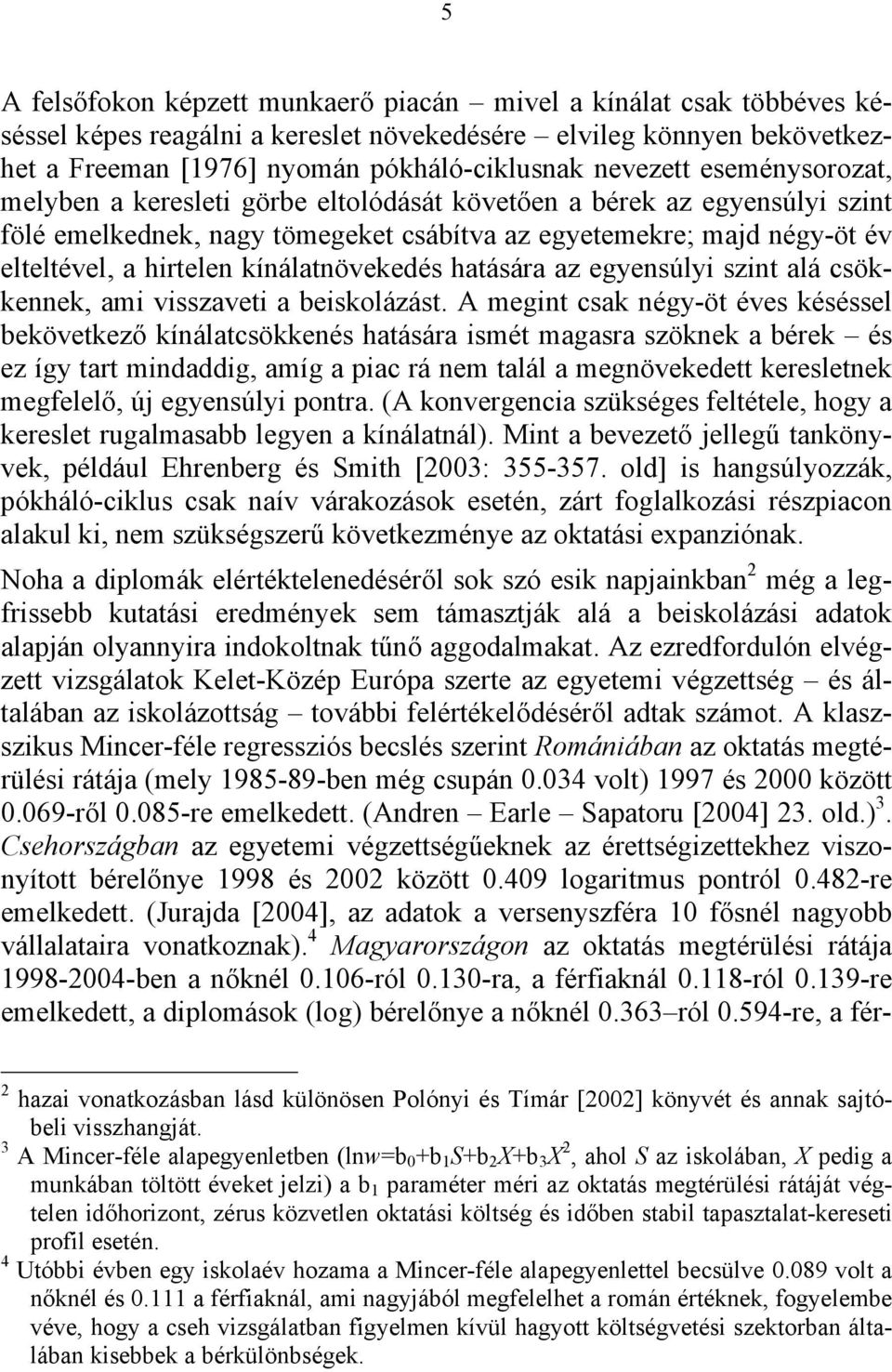 hatására az egyensúlyi szint alá csökkennek, ami visszaveti a beiskolázást.