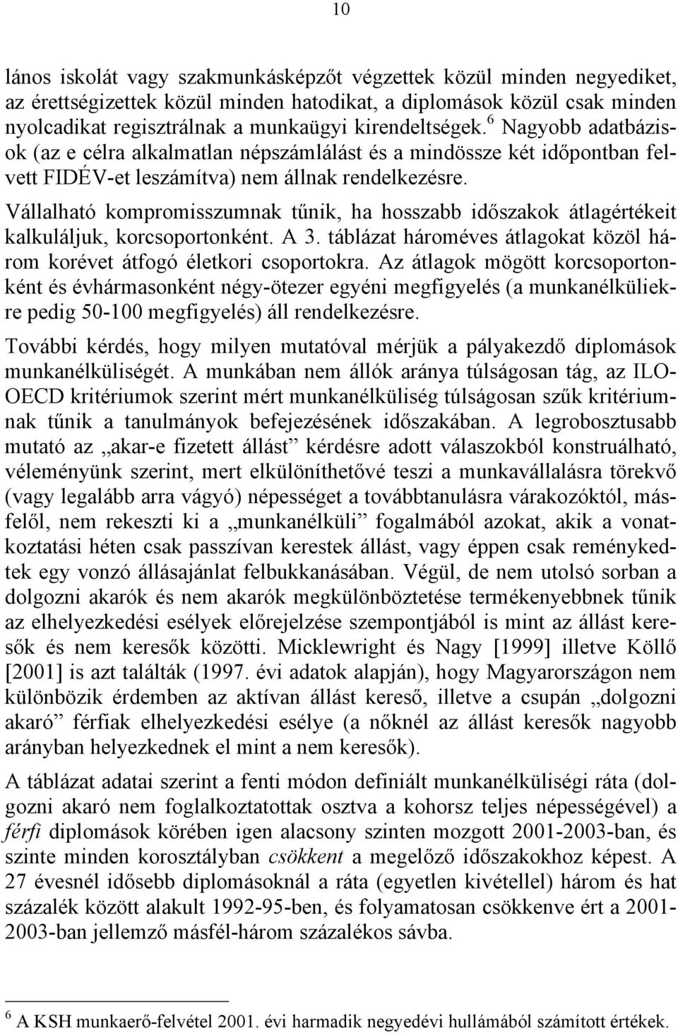 Vállalható kompromisszumnak tűnik, ha hosszabb időszakok átlagértékeit kalkuláljuk, korcsoportonként. A 3. táblázat háromes átlagokat közöl három koret átfogó életkori csoportokra.