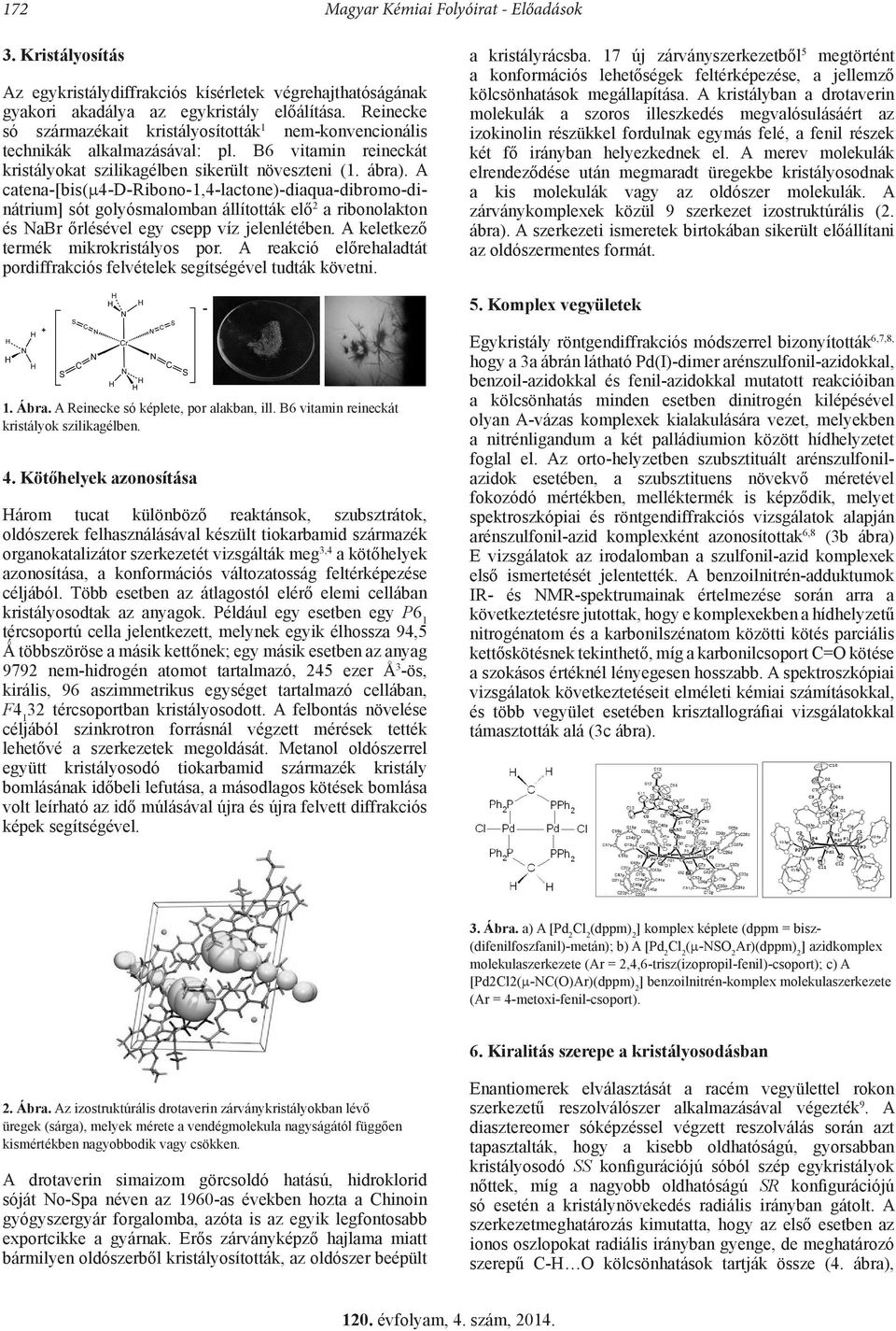 A catena-[bis(m4-d-ribono-1,4-lactone)-diaqua-dibromo-dinátrium] sót golyósmalomban állították elő 2 a ribonolakton és NaBr őrlésével egy csepp víz jelenlétében.