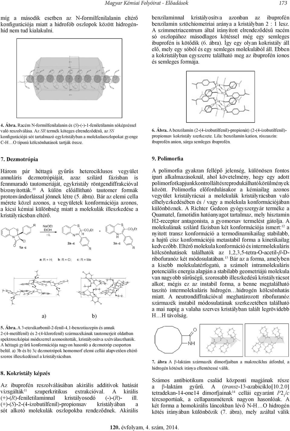 A szimmetriacentrum által irányított elrendeződésű racém só oszlopához másodlagos kötéssel még egy semleges ibuprofén is kötődik (6. ábra).