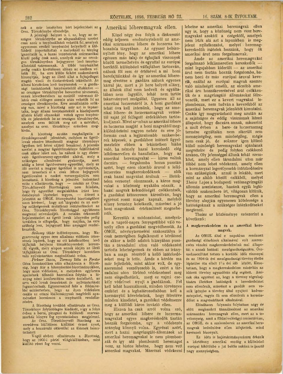 az, hogy az országos törzskönyvbe az alapszabályok szerint csak azok a tenyészállatok vehetők fel, amelyek egyenesen eredeti - tenyésztési helyeikről a külföldről importáítattak s melyeknél ez