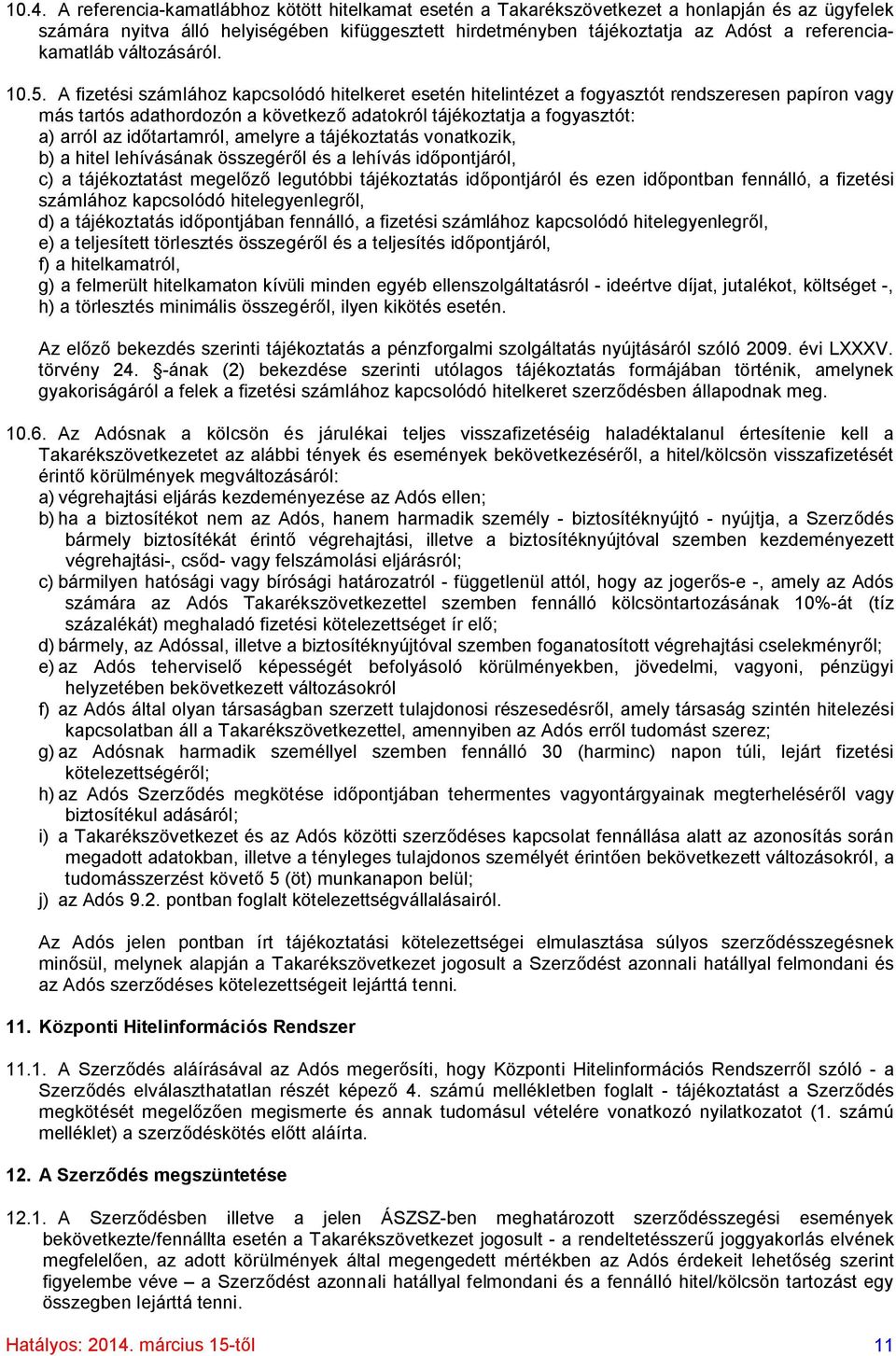 A fizetési számlához kapcsolódó hitelkeret esetén hitelintézet a fogyasztót rendszeresen papíron vagy más tartós adathordozón a következő adatokról tájékoztatja a fogyasztót: a) arról az