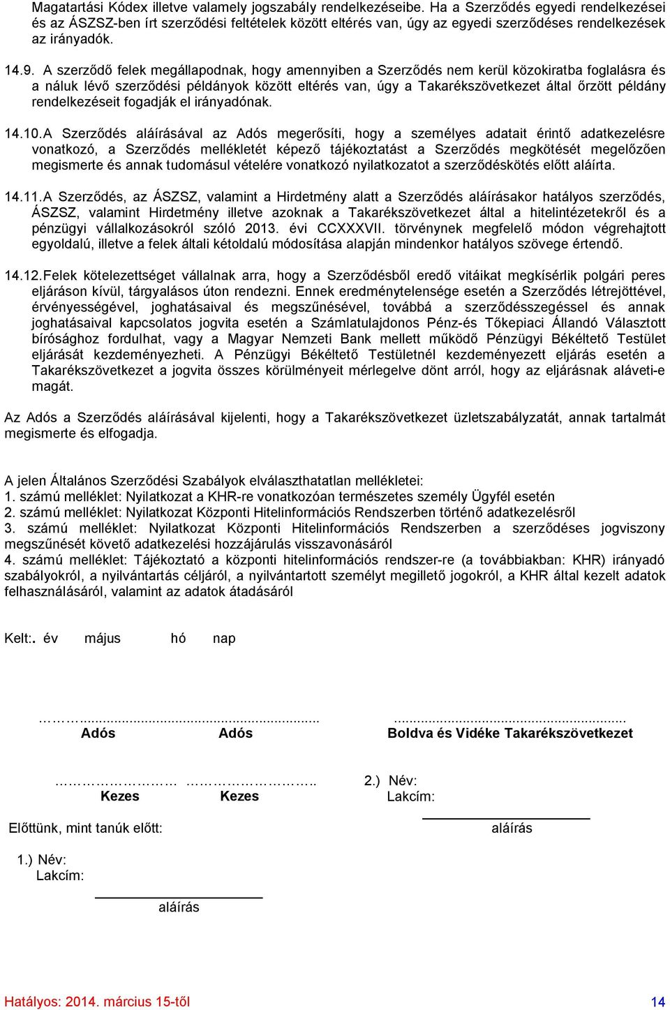 A szerződő felek megállapodnak, hogy amennyiben a Szerződés nem kerül közokiratba foglalásra és a náluk lévő szerződési példányok között eltérés van, úgy a Takarékszövetkezet által őrzött példány