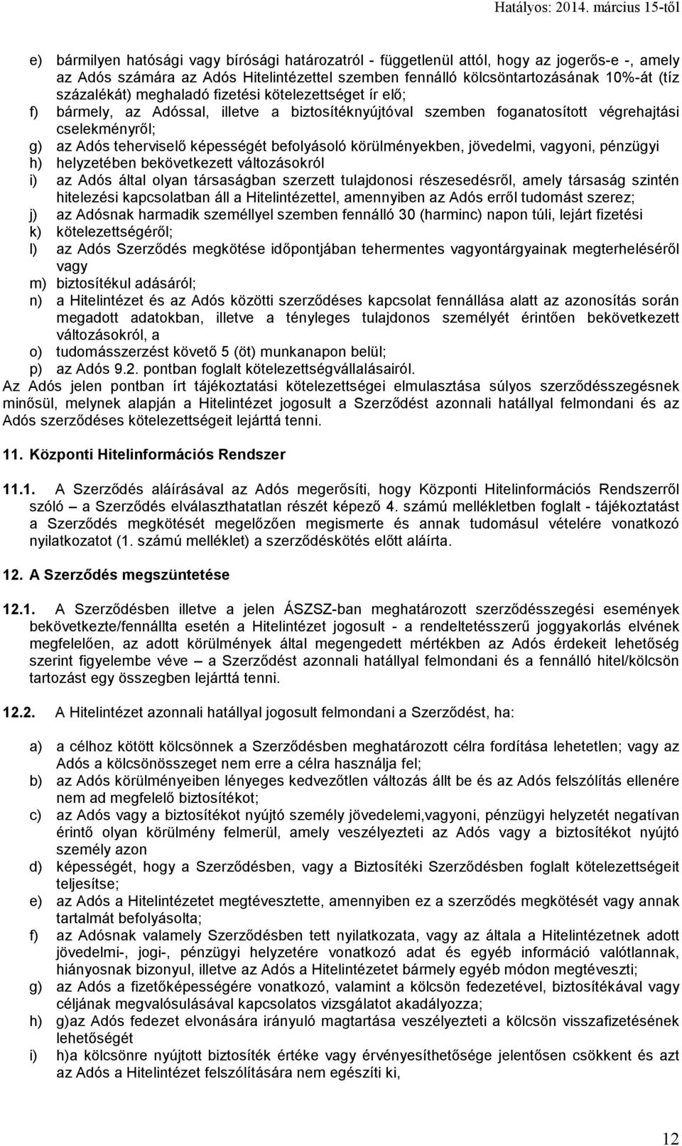 körülményekben, jövedelmi, vagyoni, pénzügyi h) helyzetében bekövetkezett változásokról i) az Adós által olyan társaságban szerzett tulajdonosi részesedésről, amely társaság szintén hitelezési