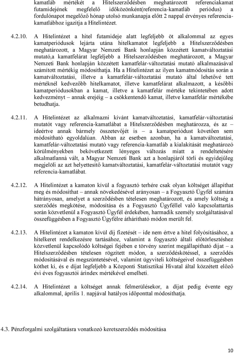 A Hitelintézet a hitel futamideje alatt legfeljebb öt alkalommal az egyes kamatperiódusok lejárta utána hitelkamatot legfeljebb a Hitelszerződésben meghatározott, a Magyar Nemzeti Bank honlapján