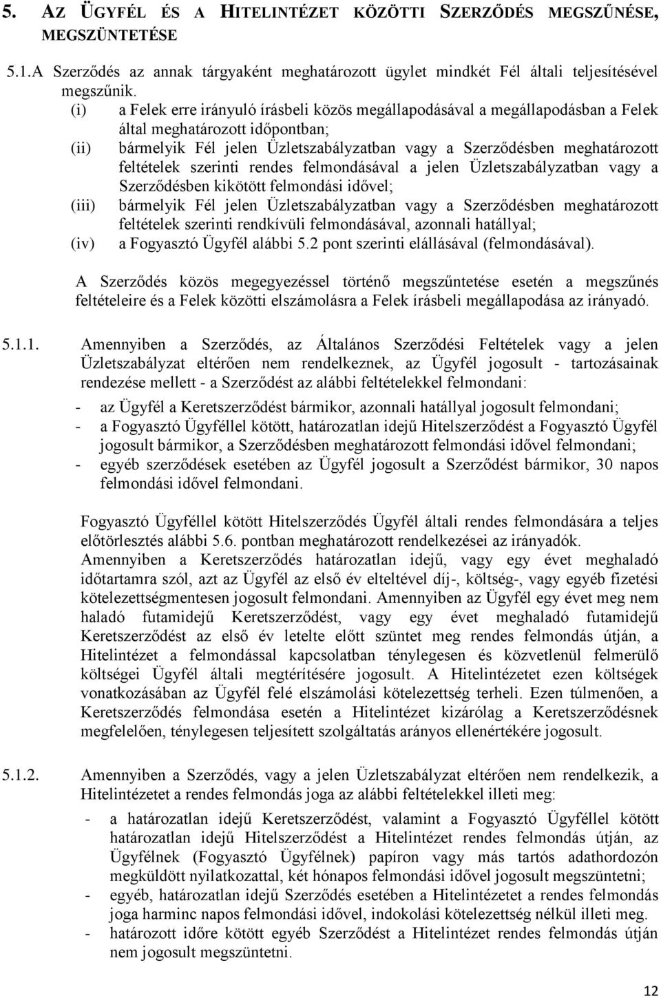 feltételek szerinti rendes felmondásával a jelen Üzletszabályzatban vagy a Szerződésben kikötött felmondási idővel; (iii) bármelyik Fél jelen Üzletszabályzatban vagy a Szerződésben meghatározott