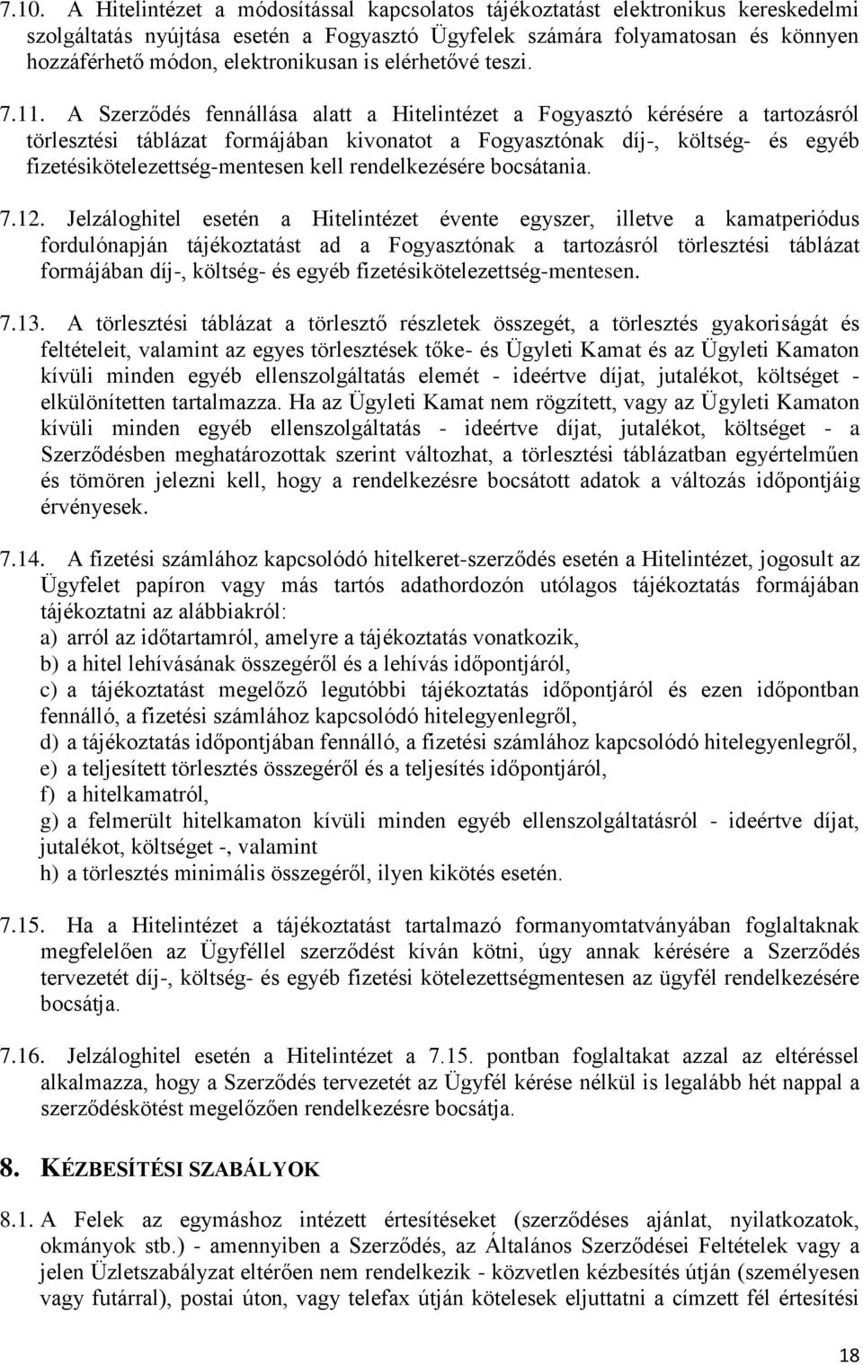 A Szerződés fennállása alatt a Hitelintézet a Fogyasztó kérésére a tartozásról törlesztési táblázat formájában kivonatot a Fogyasztónak díj-, költség- és egyéb fizetésikötelezettség-mentesen kell