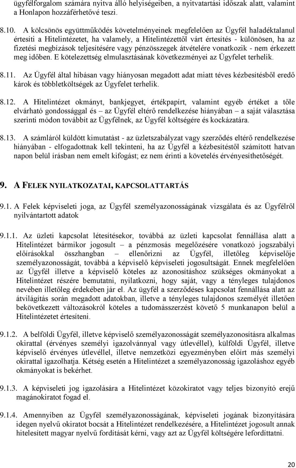 teljesítésére vagy pénzösszegek átvételére vonatkozik - nem érkezett meg időben. E kötelezettség elmulasztásának következményei az Ügyfelet terhelik. 8.11.