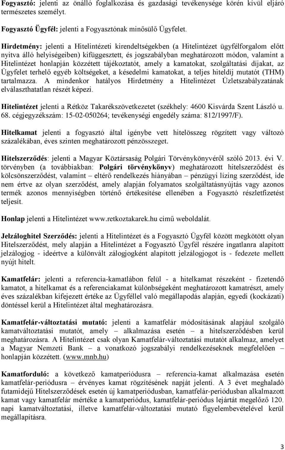 honlapján közzétett tájékoztatót, amely a kamatokat, szolgáltatási díjakat, az Ügyfelet terhelő egyéb költségeket, a késedelmi kamatokat, a teljes hiteldíj mutatót (THM) tartalmazza.