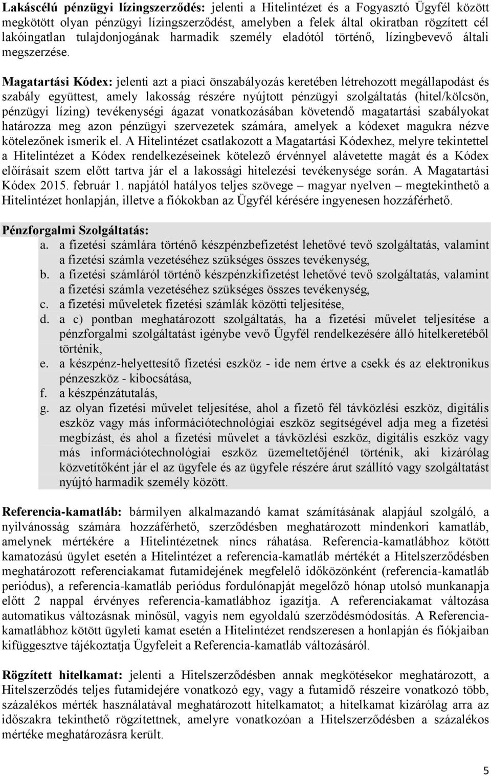 Magatartási Kódex: jelenti azt a piaci önszabályozás keretében létrehozott megállapodást és szabály együttest, amely lakosság részére nyújtott pénzügyi szolgáltatás (hitel/kölcsön, pénzügyi lízing)