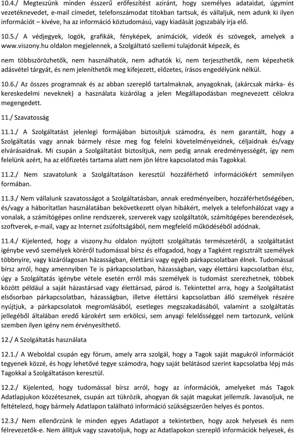 hu oldalon megjelennek, a Szolgáltató szellemi tulajdonát képezik, és nem többszörözhetők, nem használhatók, nem adhatók ki, nem terjeszthetők, nem képezhetik adásvétel tárgyát, és nem jeleníthetők