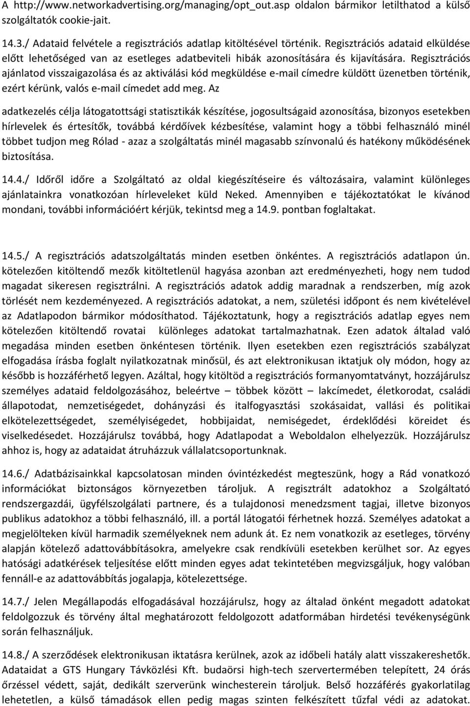 Regisztrációs ajánlatod visszaigazolása és az aktiválási kód megküldése e-mail címedre küldött üzenetben történik, ezért kérünk, valós e-mail címedet add meg.