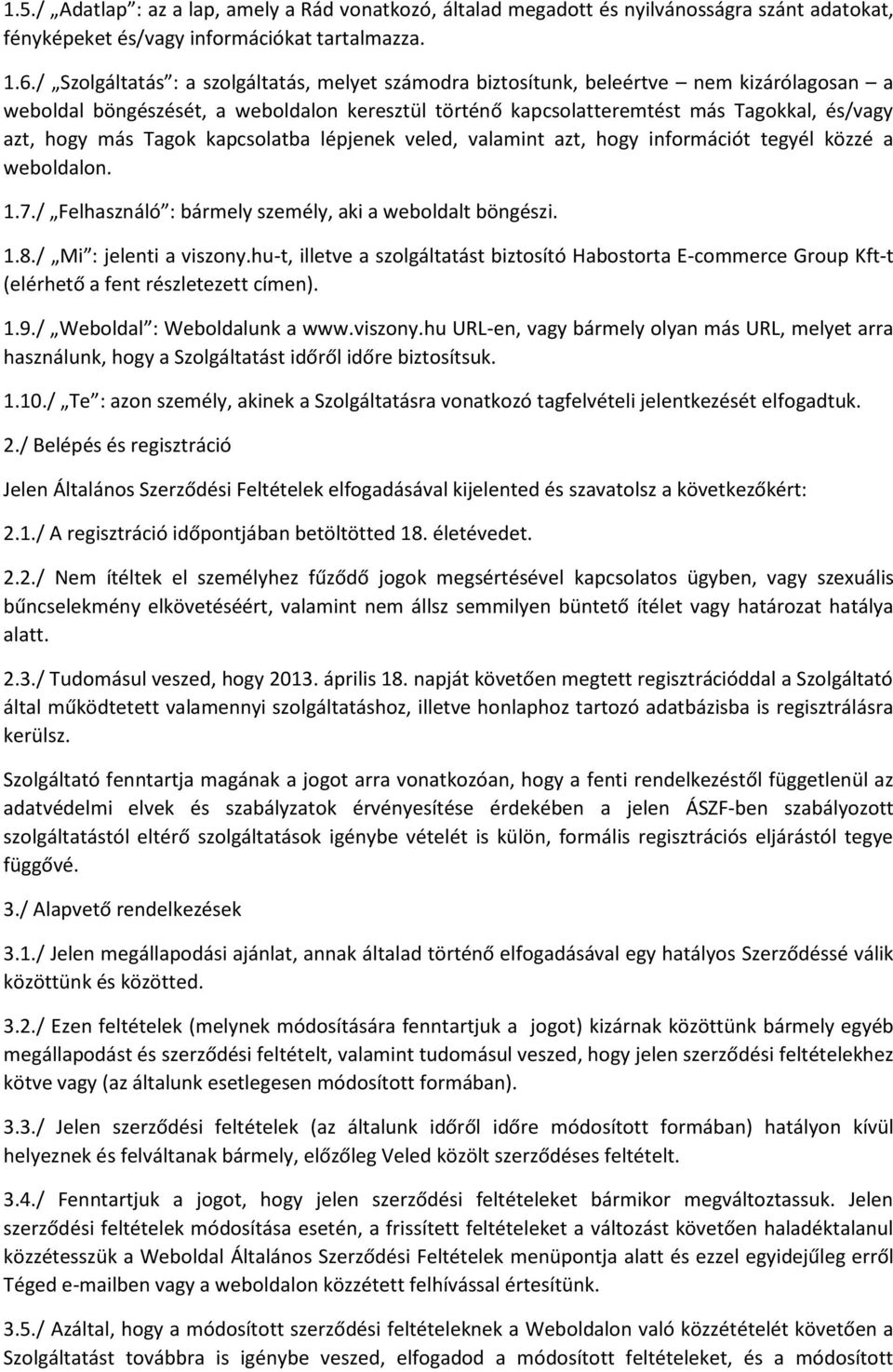 Tagok kapcsolatba lépjenek veled, valamint azt, hogy információt tegyél közzé a weboldalon. 1.7./ Felhasználó : bármely személy, aki a weboldalt böngészi. 1.8./ Mi : jelenti a viszony.