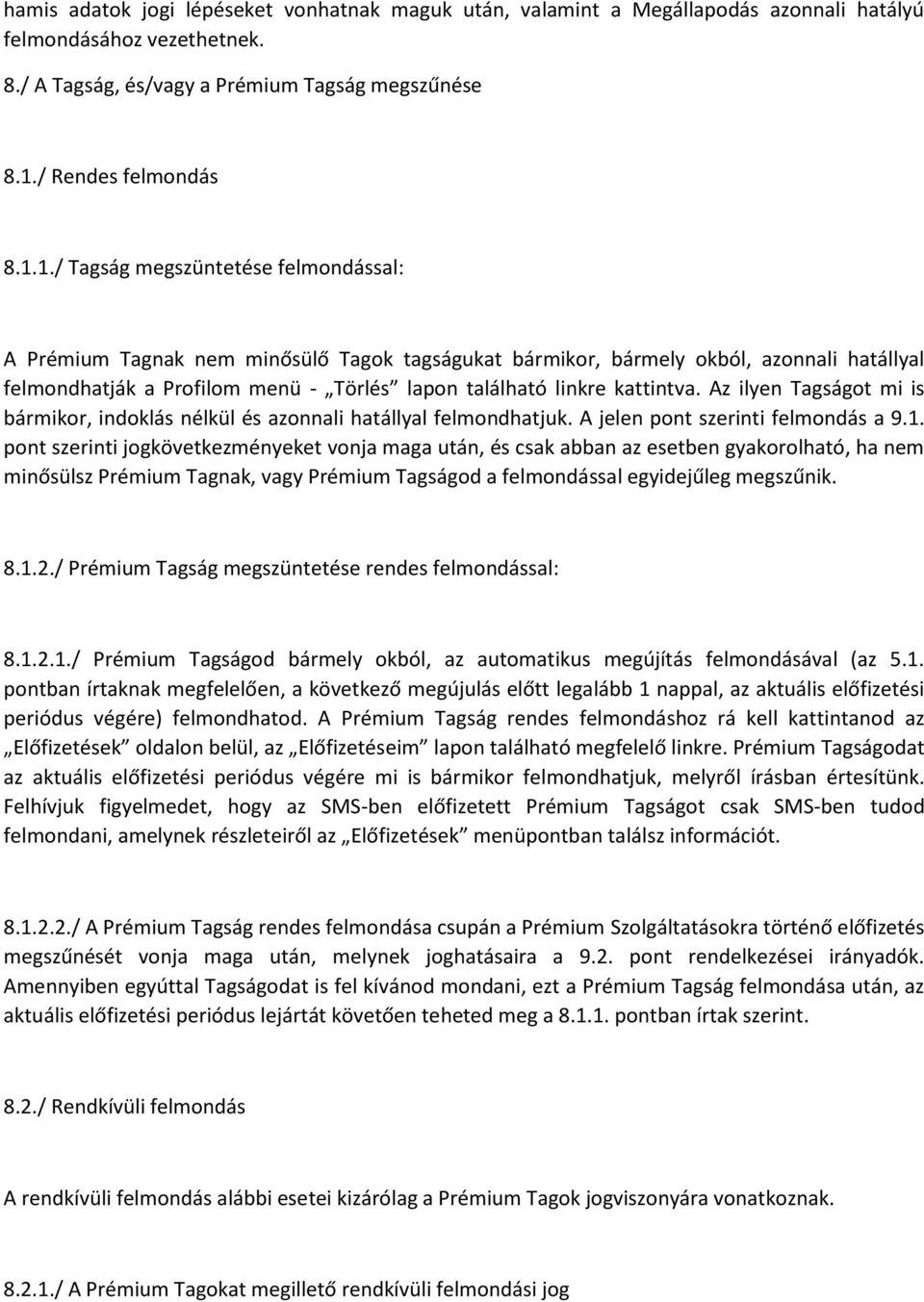 1./ Tagság megszüntetése felmondással: A Prémium Tagnak nem minősülő Tagok tagságukat bármikor, bármely okból, azonnali hatállyal felmondhatják a Profilom menü - Törlés lapon található linkre