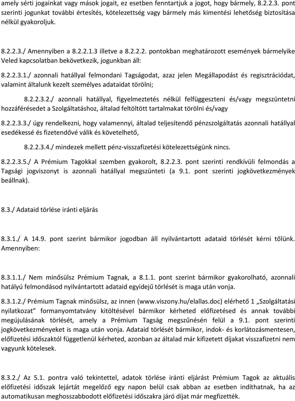 2.3./ Amennyiben a 8.2.2.1.3 illetve a 8.2.2.2. pontokban meghatározott események bármelyike Veled kapcsolatban bekövetkezik, jogunkban áll: 8.2.2.3.1./ azonnali hatállyal felmondani Tagságodat, azaz jelen Megállapodást és regisztrációdat, valamint általunk kezelt személyes adataidat törölni; 8.