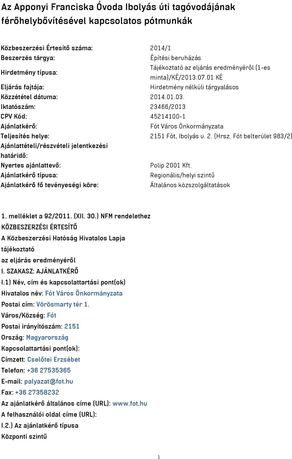 Iktatószám: 23466/2013 CPV Kód: 45214100-1 Ajánlatkérő: Fót Város Önkormányzata Teljesítés helye: 2151 Fót, Ibolyás u. 2. (Hrsz.