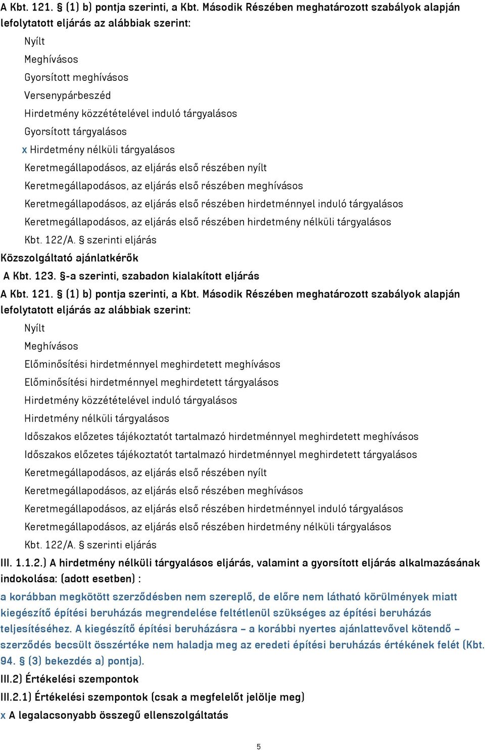 Gyorsított tárgyalásos x Hirdetmény nélküli tárgyalásos Keretmegállapodásos, az eljárás első részében nyílt Keretmegállapodásos, az eljárás első részében meghívásos Keretmegállapodásos, az eljárás