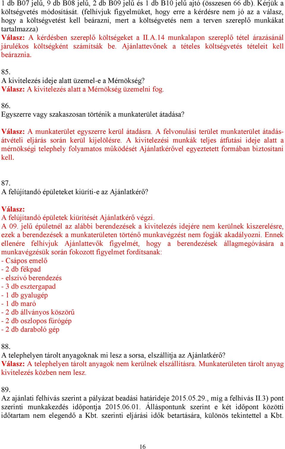 költségeket a II.A.14 munkalapon szereplő tétel árazásánál Ajánlattevőnek a tételes költségvetés tételeit kell beáraznia. 85. A kivitelezés ideje alatt üzemel-e a Mérnökség?