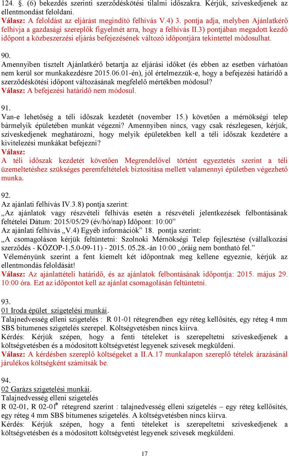 3) pontjában megadott kezdő időpont a közbeszerzési eljárás befejezésének változó időpontjára tekintettel módosulhat. 90.