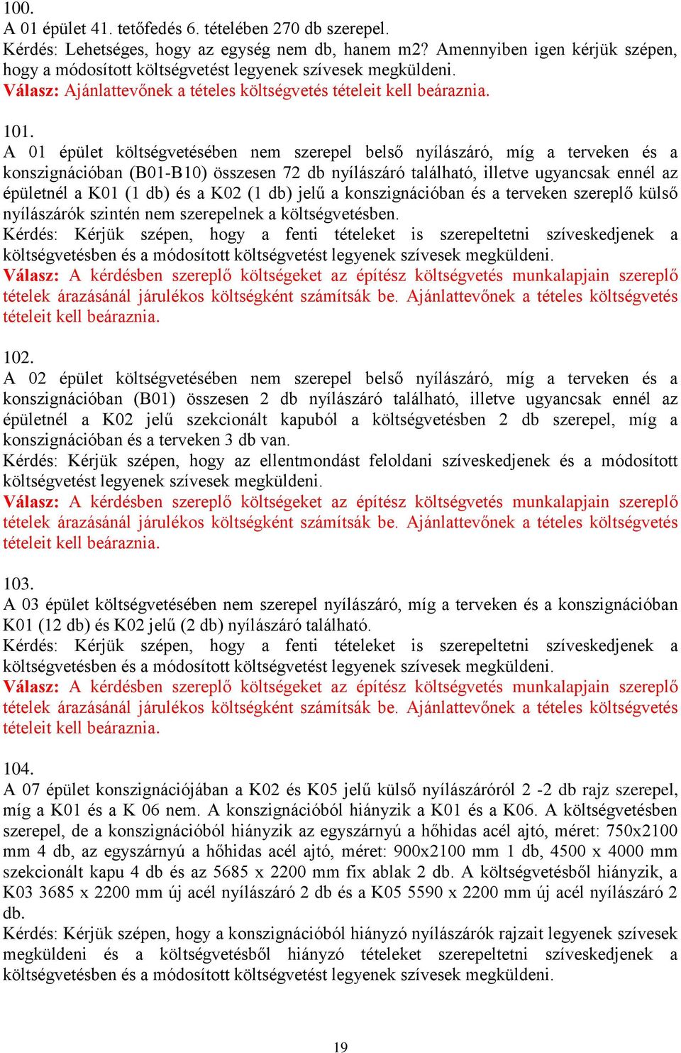 A 01 épület költségvetésében nem szerepel belső nyílászáró, míg a terveken és a konszignációban (B01-B10) összesen 72 db nyílászáró található, illetve ugyancsak ennél az épületnél a K01 (1 db) és a