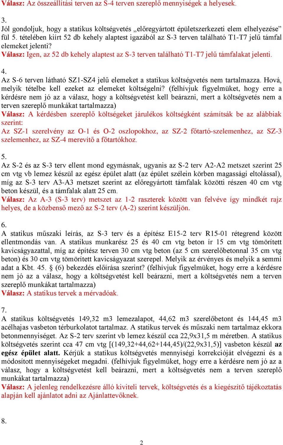 4. Az S-6 terven látható SZ1-SZ4 jelű elemeket a statikus költségvetés nem tartalmazza. Hová, melyik tételbe kell ezeket az elemeket költségelni?