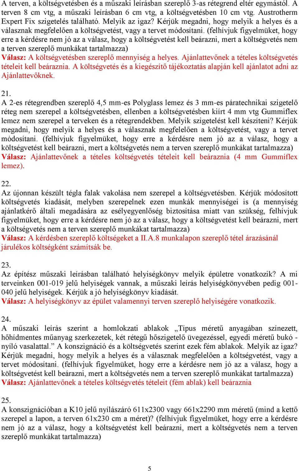 (felhívjuk figyelmüket, hogy erre a kérdésre nem jó az a válasz, hogy a költségvetést kell beárazni, mert a költségvetés nem a terven szereplő munkákat tartalmazza) Válasz: A költségvetésben szereplő