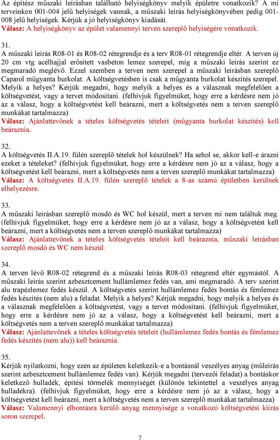 A műszaki leírás R08-01 és R08-02 rétegrendje és a terv R08-01 rétegrendje eltér. A terven új 20 cm vtg acélhajjal erősített vasbeton lemez szerepel, míg a műszaki leírás szerint ez megmaradó meglévő.