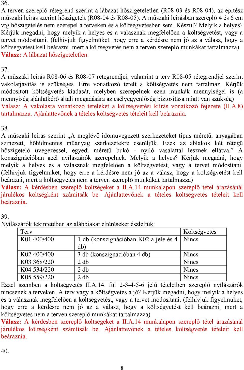 Kérjük megadni, hogy melyik a helyes és a válasznak megfelelően a költségvetést, vagy a tervet módosítani.