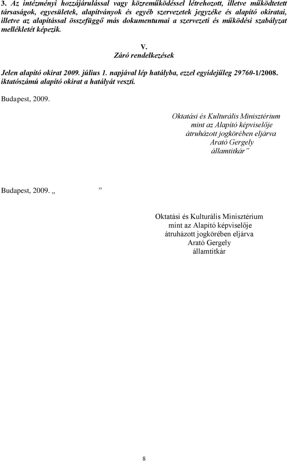 napjával lép hatályba, ezzel egyidejűleg 29760-1/2008. iktatószámú alapító okirat a hatályát veszti. Budapest, 2009.