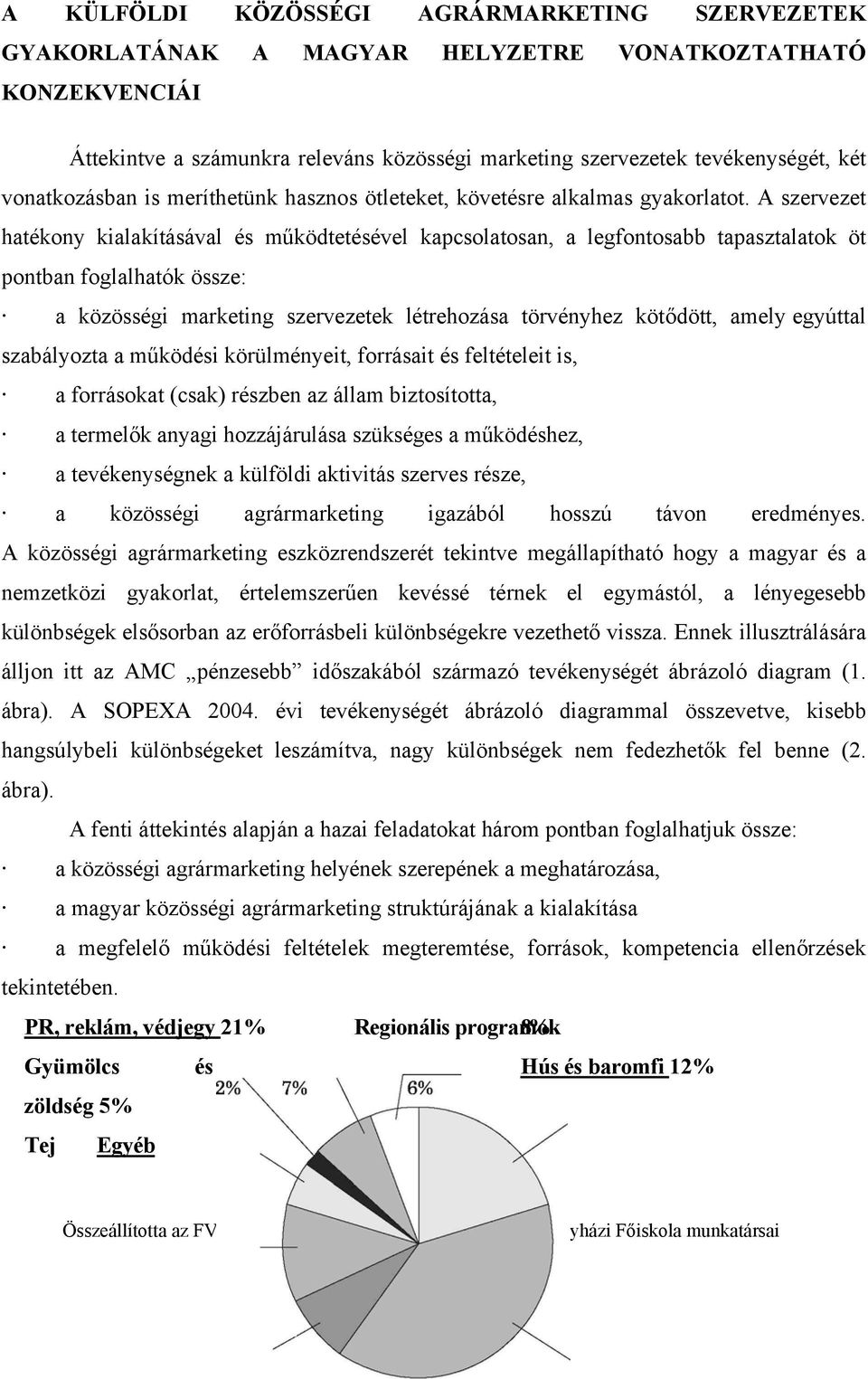 A szervezet hatékony kialakításával és működtetésével kapcsolatosan, a legfontosabb tapasztalatok öt pontban foglalhatók össze: a közösségi marketing szervezetek létrehozása törvényhez kötődött,