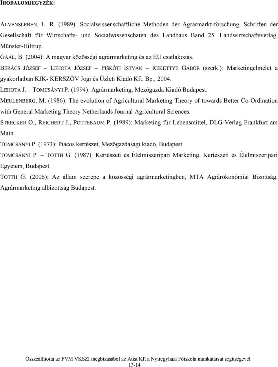 ): Marketingelmélet a gyakorlatban KJK- KERSZÖV Jogi és Üzleti Kiadó Kft. Bp., 2004. LEHOTA J. TOMCSÁNYI P. (1994): Agrármarketing, Mezőgazda Kiadó Budapest. MEULENBERG, M.
