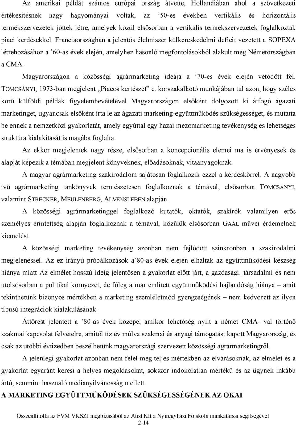 Franciaországban a jelentős élelmiszer külkereskedelmi deficit vezetett a SOPEXA létrehozásához a 60-as évek elején, amelyhez hasonló megfontolásokból alakult meg Németországban a CMA.