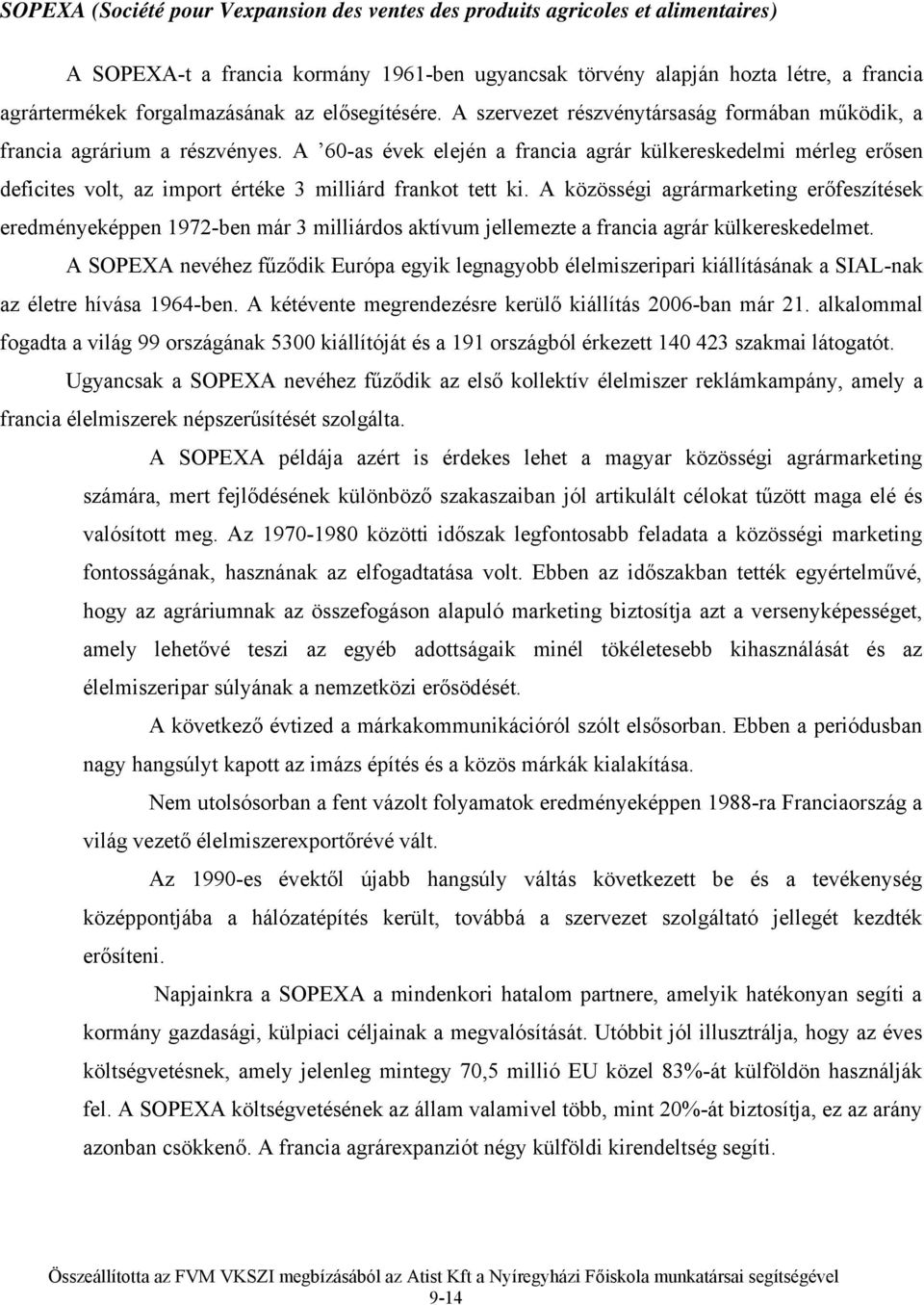 A 60-as évek elején a francia agrár külkereskedelmi mérleg erősen deficites volt, az import értéke 3 milliárd frankot tett ki.