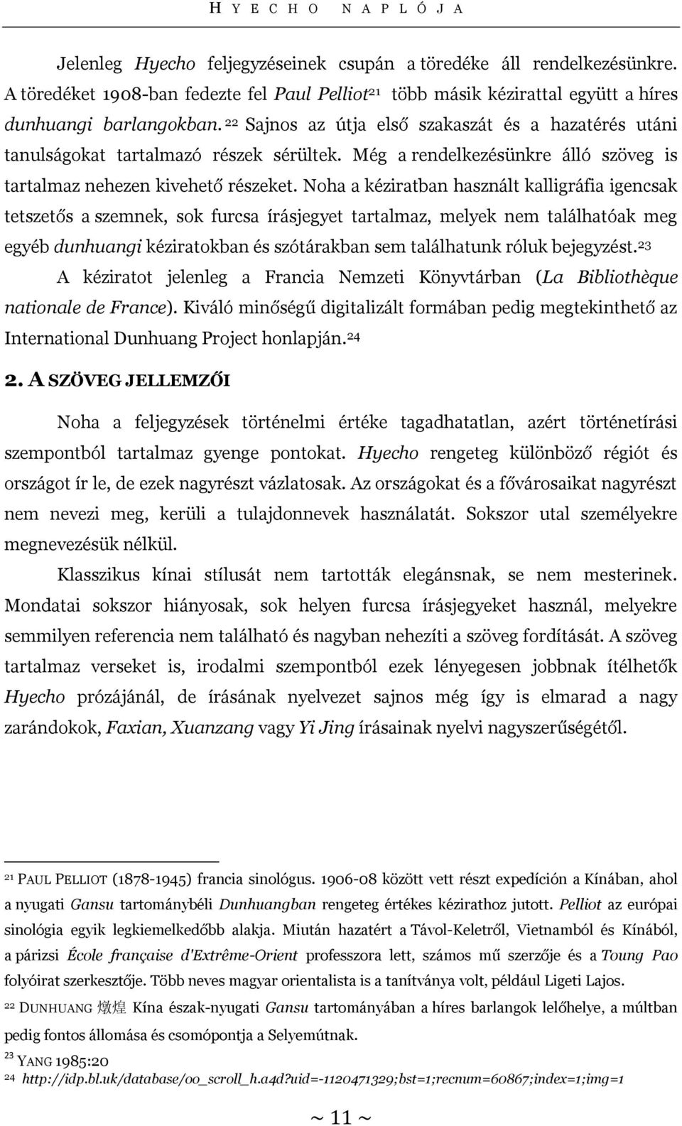 22 Sajnos az útja első szakaszát és a hazatérés utáni tanulságokat tartalmazó részek sérültek. Még a rendelkezésünkre álló szöveg is tartalmaz nehezen kivehető részeket.