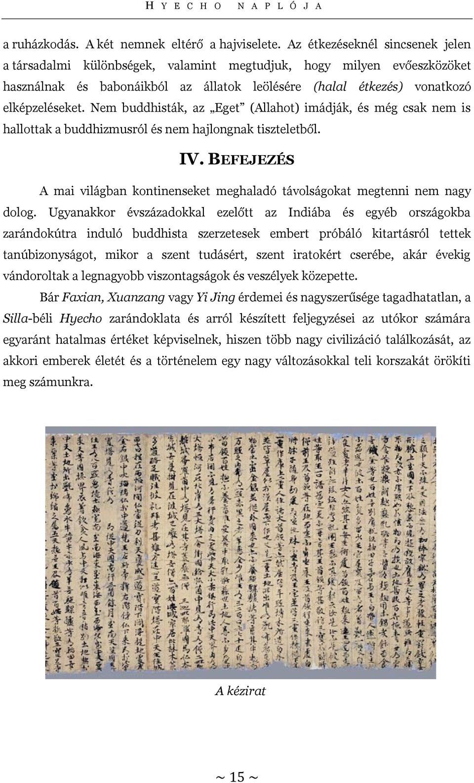 Nem buddhisták, az Eget (Allahot) imádják, és még csak nem is hallottak a buddhizmusról és nem hajlongnak tiszteletből. IV.