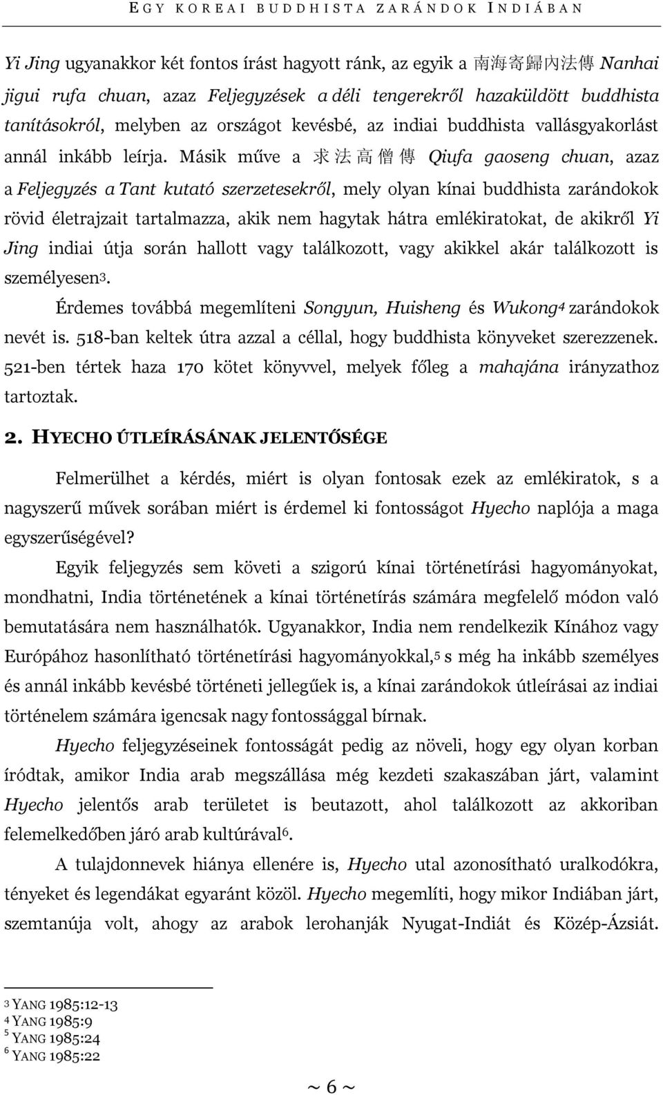 Másik műve a 求 法 高 僧 傳 Qiufa gaoseng chuan, azaz a Feljegyzés a Tant kutató szerzetesekről, mely olyan kínai buddhista zarándokok rövid életrajzait tartalmazza, akik nem hagytak hátra emlékiratokat,