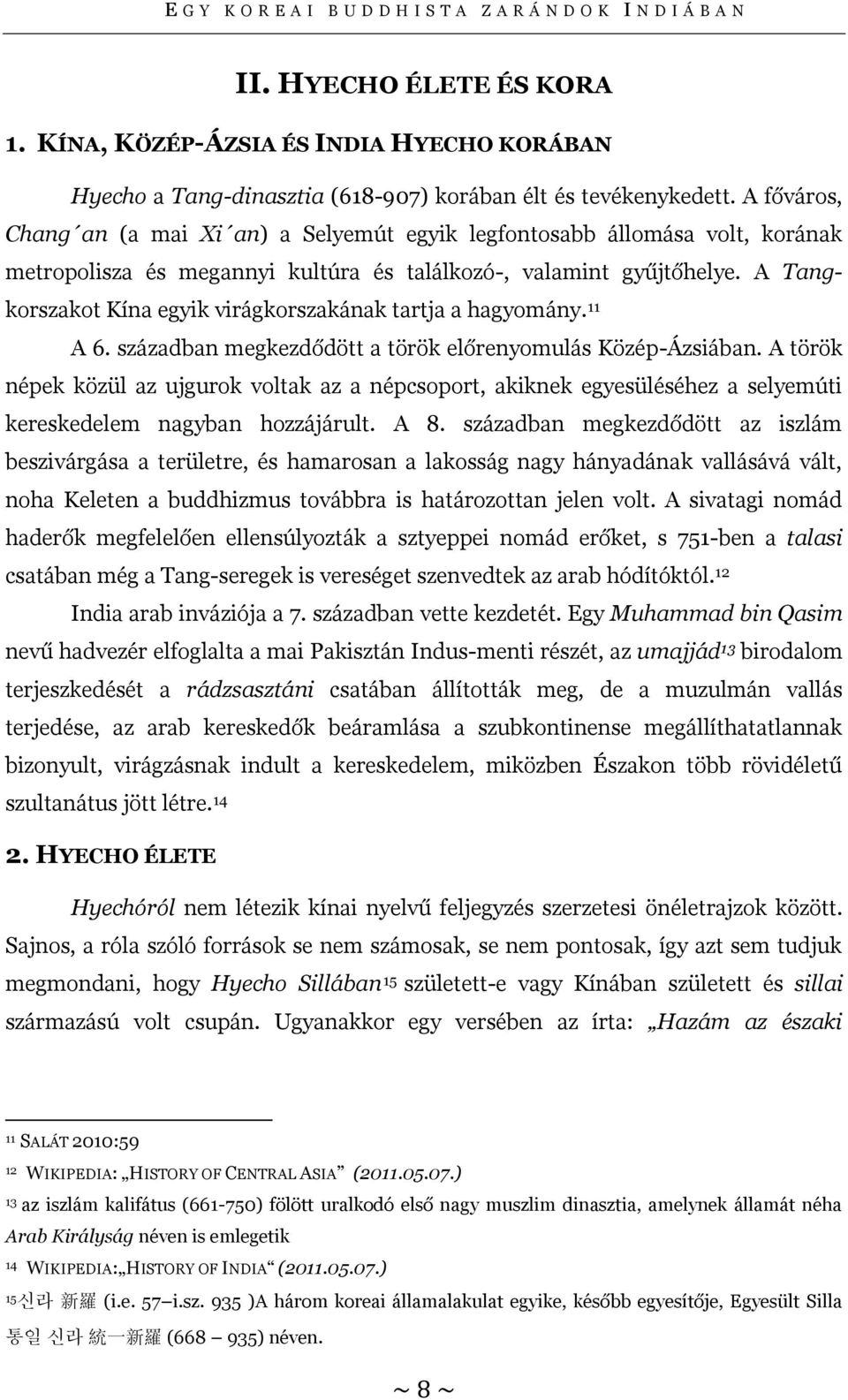 A Tangkorszakot Kína egyik virágkorszakának tartja a hagyomány.11 A 6. században megkezdődött a török előrenyomulás Közép-Ázsiában.