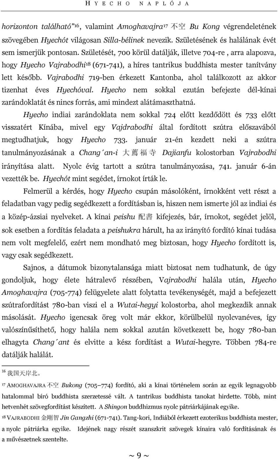 Születését, 700 körül datálják, illetve 704-re, arra alapozva, hogy Hyecho Vajrabodhi18 (671-741), a híres tantrikus buddhista mester tanítvány lett később.