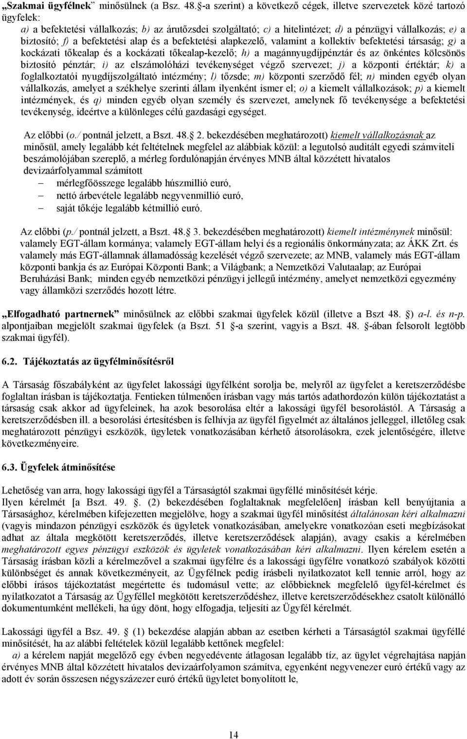 a befektetési alap és a befektetési alapkezelı, valamint a kollektív befektetési társaság; g) a kockázati tıkealap és a kockázati tıkealap-kezelı; h) a magánnyugdíjpénztár és az önkéntes kölcsönös